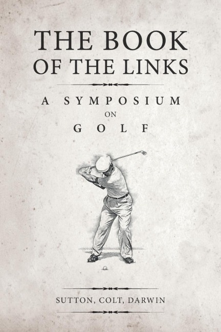 The Book of the Links (Annotated): A Symposium on Golf - H. S. Colt, Bernard Darwin, Martin H. F. Sutton