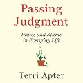 Passing Judgment: Praise and Blame in Everyday Life - Terri Apter