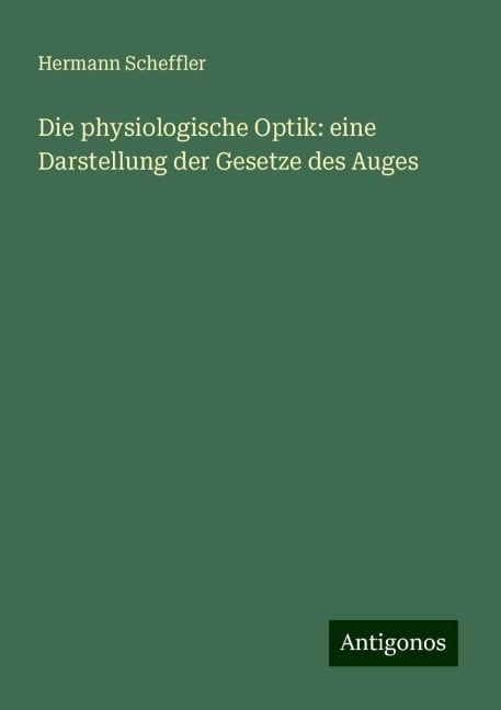 Die physiologische Optik: eine Darstellung der Gesetze des Auges - Hermann Scheffler