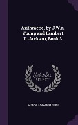 Cover-Bild zum Titel 'Arithmetic, by J.W.a. Young and Lambert L. Jackson, Book 3' von 'Jacob William Albert Young'