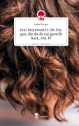 Cover-Bild zum Titel 'Gott beantwortet: Die Fragen, die du dir nie gestellt hast_Vol. IV. Life is a Story - story.one' von 'Anka Berger'
