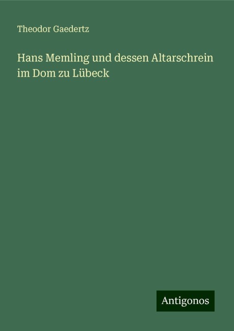 Hans Memling und dessen Altarschrein im Dom zu Lübeck - Theodor Gaedertz