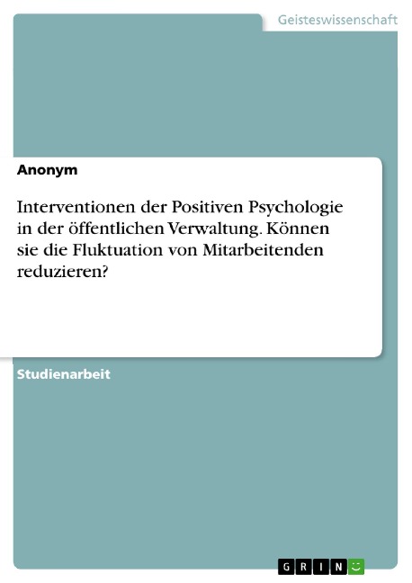 Interventionen der Positiven Psychologie in der öffentlichen Verwaltung. Können sie die Fluktuation von Mitarbeitenden reduzieren? - 