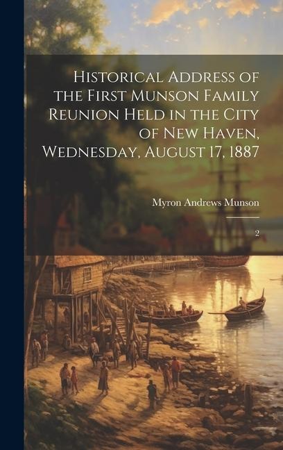 Historical Address of the First Munson Family Reunion Held in the City of New Haven, Wednesday, August 17, 1887 - 