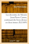 Cover-Bild zum Titel 'Les Diversitez de Messire Jean-Pierre Camus, Contenant Dix Livres Divisez En Deux Tomes' von 'Jean-Pierre Camus'