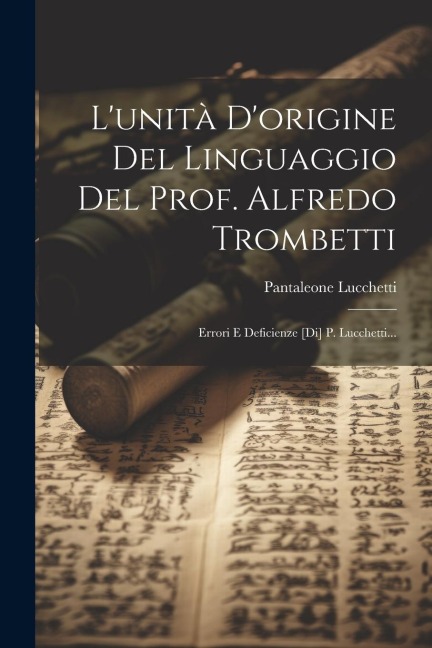 L'unità D'origine Del Linguaggio Del Prof. Alfredo Trombetti: Errori E Deficienze [di] P. Lucchetti... - Pantaleone Lucchetti