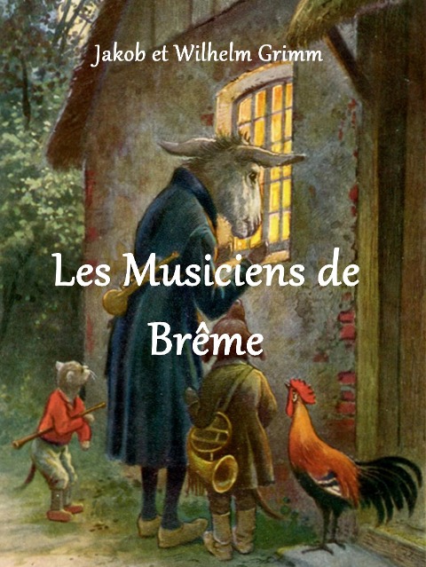 Les Musiciens de Brême - Jakob et Wilhelm Grimm