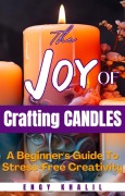 Cover-Bild zum Titel 'The Joy of Crafting Candles: A Beginner's Guide for Stress-Free Creativity (DIY, #5)' von 'Engy Khalil'