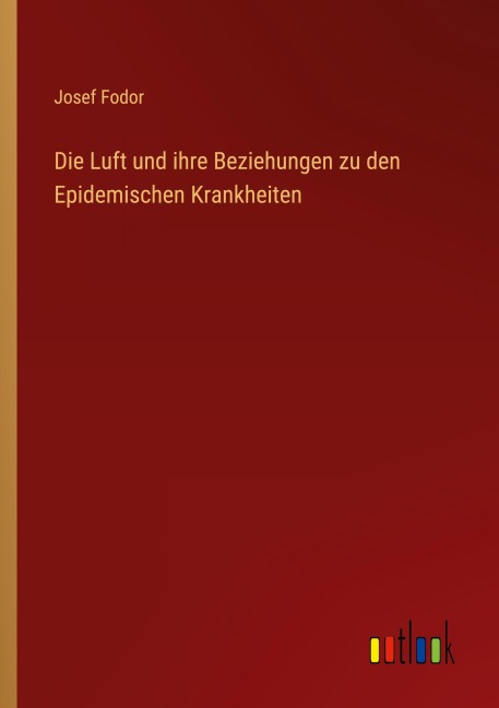 Die Luft und ihre Beziehungen zu den Epidemischen Krankheiten - Josef Fodor