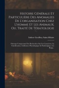 Cover-Bild zum Titel 'Histoire Générale Et Particulière Des Anomalies De L'organisation Chez L'homme Et Les Animaux, Ou, Traité De Tératologie: Ouvrage Comprenant Des Reche' von 'Isidore Geoffroy Saint-Hilaire'
