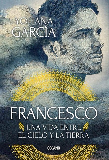 Francesco: Una Vida Entre El Cielo Y La Tierra - Yohana Garcia