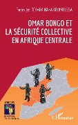 Omar Bongo et la sécurité collective en Afrique Centrale - Tchana Nana Koumoussa