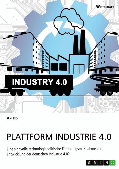 Plattform Industrie 4.0. Eine sinnvolle technologiepolitische Förderungsmaßnahme zur Entwicklung der deutschen Industrie 4.0? - An Do