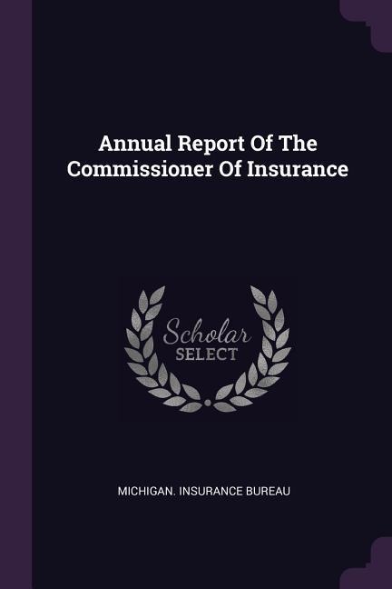Annual Report Of The Commissioner Of Insurance - Michigan Insurance Bureau