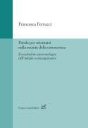 Cover-Bild zum Titel 'Parole per orientarsi nella società della conoscenza. Il vocabolario epistemologico dell'italiano contemporaneo' von 'Francesca Ferrucci'