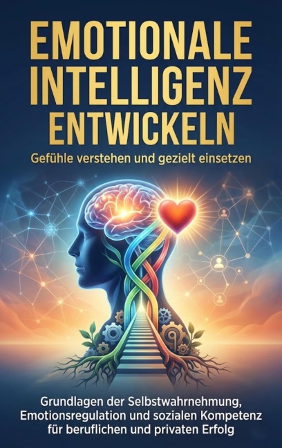 Emotionale Intelligenz entwickeln: Gefühle verstehen und gezielt einsetzen - Benjamin Graf