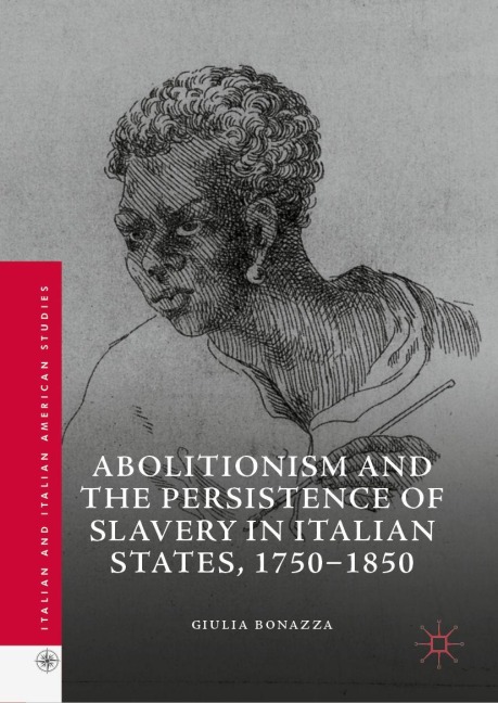 Abolitionism and the Persistence of Slavery in Italian States, 1750-1850 - Giulia Bonazza