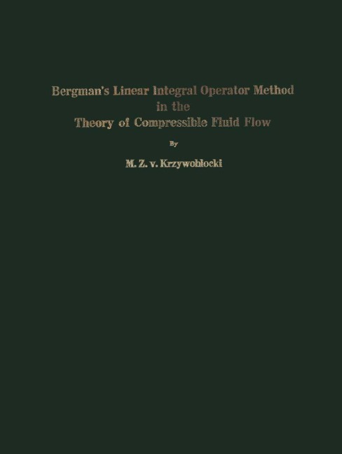 Bergman's Linear Integral Operator Method in the Theory of Compressible Fluid Flow - M. Z. V. Krzywoblocki