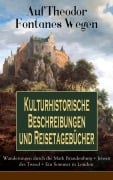 Cover-Bild zum Titel 'Auf Theodor Fontanes Wegen - Kulturhistorische Beschreibungen und Reisetagebücher: Wanderungen durch die Mark Brandenburg + Jenseit des Tweed + Ein Sommer in London' von 'Theodor Fontane'