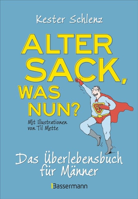 Alter Sack, was nun? Das Überlebensbuch für Männer. Mit Illustrationen von Til Mette - Kester Schlenz