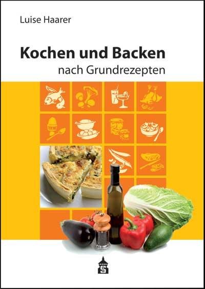 Kochen und Backen nach Grundrezepten - Luise Haarer