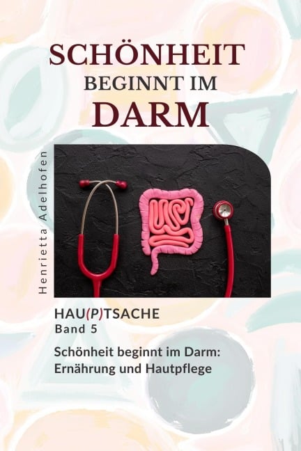 Schöne Haut beginnt im Darm: Ernährung und Hautpflege (Hau(p)tsache, #5) - Henrietta Adelhofen