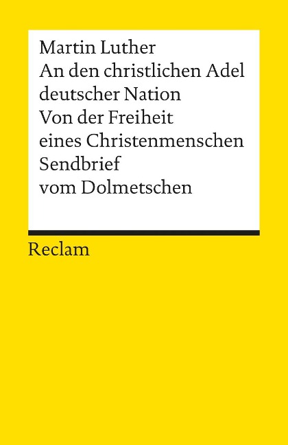 An den christlichen Adel deutscher Nation. Von der Freiheit eines Christenmenschen. Sendbrief vom Dolmetschen - Martin Luther