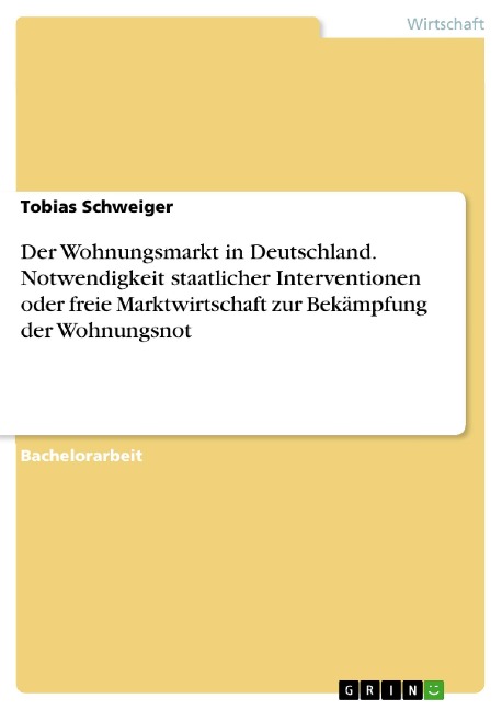 Der Wohnungsmarkt in Deutschland. Notwendigkeit staatlicher Interventionen oder freie Marktwirtschaft zur Bekämpfung der Wohnungsnot - Tobias Schweiger