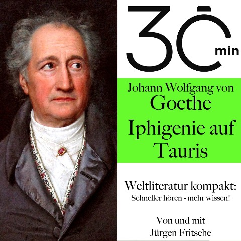 30 Minuten: Johann Wolfgang von Goethes "Iphigenie auf Tauris" - Jürgen Fritsche, Johann Wolfgang von Goethe