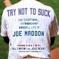 Try Not to Suck Lib/E: The Exceptional, Extraordinary Baseball Life of Joe Maddon - Ben Zobrist, Ben Zobrist