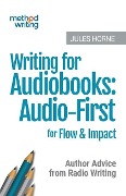 Writing for Audiobooks: Audio-First for Flow & Impact: Author Advice from Radio Writing - Jules Horne