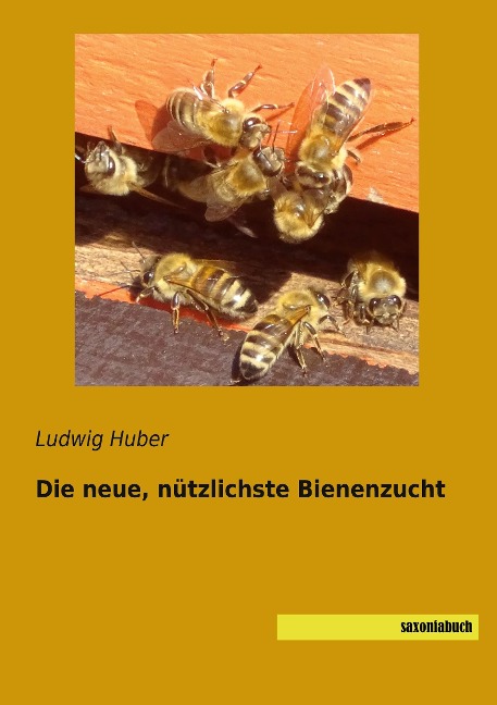Die neue, nützlichste Bienenzucht - Ludwig Huber