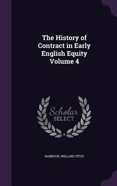 The History of Contract in Early English Equity Volume 4 - Barbour Willard Titus