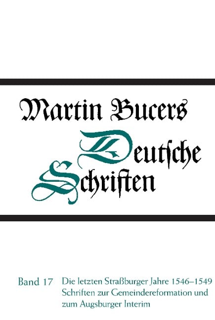 Die letzten Straßburger Jahre 1546-1549. Schriften zur Gemeindereform und zum Augsburger Interim - Martin Bucer