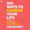 100 Ways to Change Your Life - Liz Moody