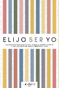 Cover-Bild zum Titel 'Elijo ser yo. Guía práctica de apoyo para informarte, conocerte, aceptarte y afrontar retos como Lesbiana, Gay, Bisexual y Transgénero (LGBT)' von 'Lucy Ibañez'