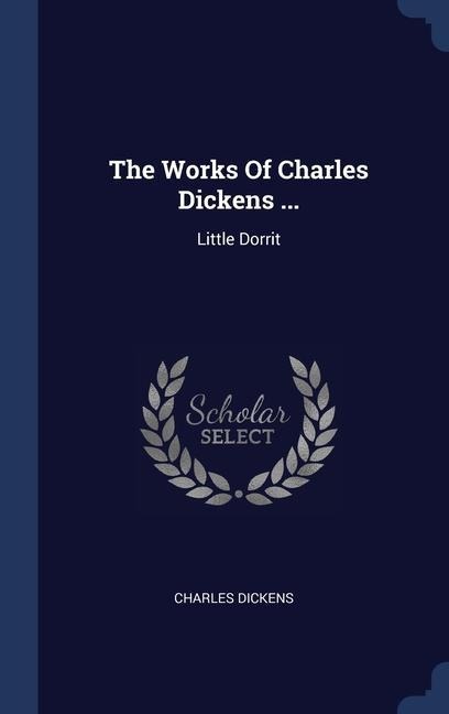 The Works Of Charles Dickens ...: Little Dorrit - Charles Dickens