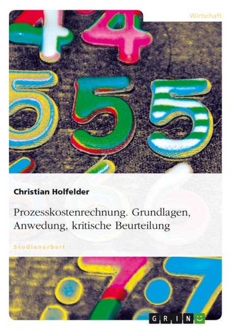 Prozesskostenrechnung - Grundlagen, Anwedung, kritische Beurteilung - Christian Holfelder