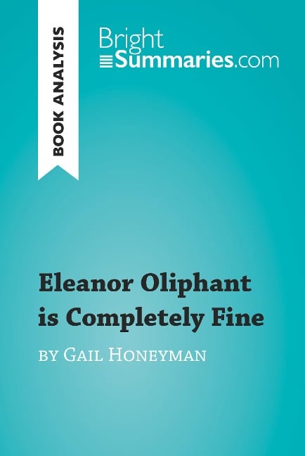 Eleanor Oliphant is Completely Fine by Gail Honeyman (Book Analysis) - Bright Summaries