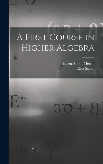 A First Course in Higher Algebra - Helen Abbot Merrill, Eliza Smith