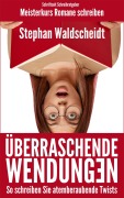 Cover-Bild zum Titel 'Überraschende Wendungen: So schreiben Sie atemberaubende Twists (Meisterkurs Romane schreiben)' von 'Stephan Waldscheidt'