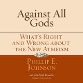 Against All Gods Lib/E: What's Right and Wrong about the New Atheism - Phillip E. Johnson, John Mark Reynolds