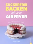 Cover-Bild zum Titel 'Zuckerfrei backen mit dem Airfryer' von 'Susann Kreihe'