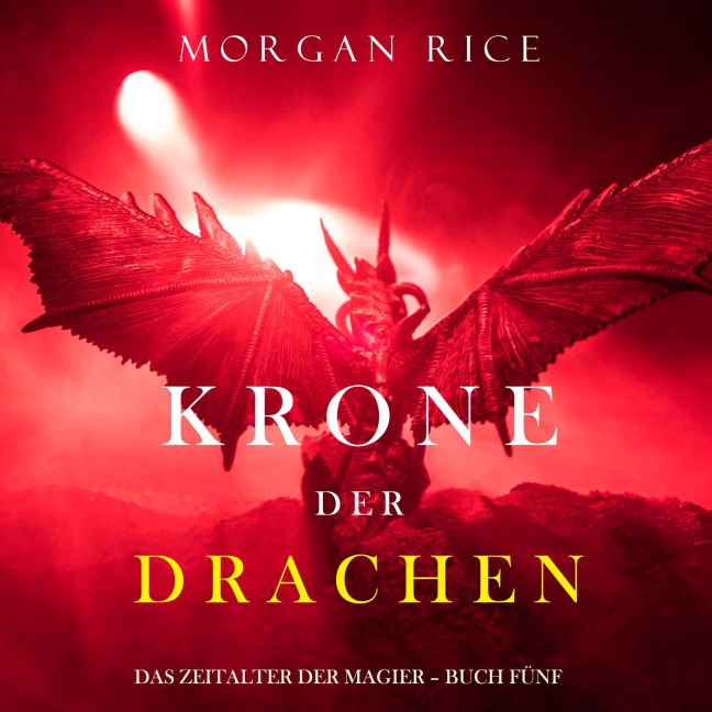 Krone der Drachen (Das Zeitalter der Magier ¿ Buch Fünf) - Morgan Rice