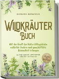 Cover-Bild zum Titel 'Wildkräuter Buch: Mit der Kraft der Natur Alltagsleiden natürlich lindern und ganzheitliche Gesundheit erlangen - 65 Wildkräuter am Blatt erkennen, zubereiten und anwenden - Rezepte, DIY Krautbeet' von 'Barbara Bergmann'