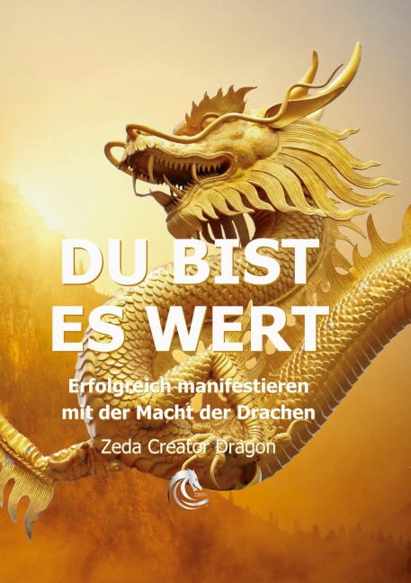 DU BIST ES WERT - Erfolgreich Manifestieren Mit Der Macht Der Drachen - Ein gechanneltes Buch zur Selbstermächtigung, - Zeda Creator Dragon, Ellen Weinert, Ellen Kosma Siebensonne