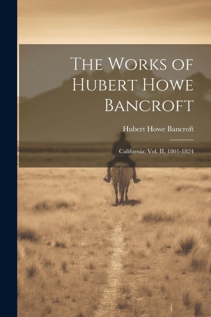 The Works of Hubert Howe Bancroft: California: vol. II, 1801-1824 - Hubert Howe Bancroft