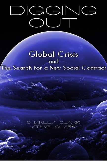Digging Out: Global Crisis and the Search for a New Social Contract - Steve Clark, Charles Clark