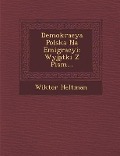 Demokracya Polska Na Emigracyi: Wyj Tki Z Pism... - Wiktor Heltman