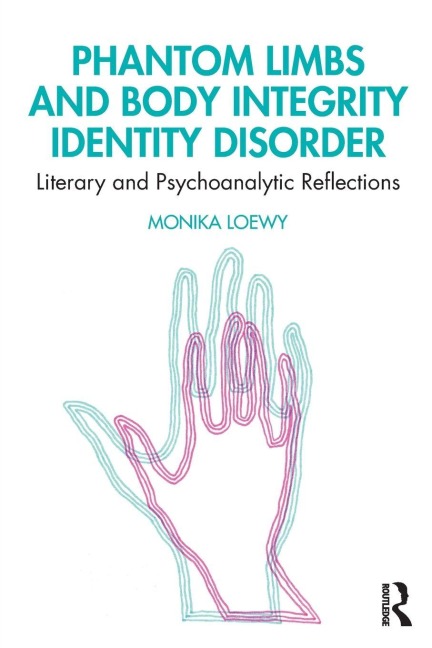 Phantom Limbs and Body Integrity Identity Disorder - Monika Loewy